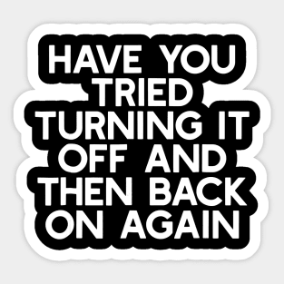 Have You Tried Turning It Off And Then Back On Again Sticker